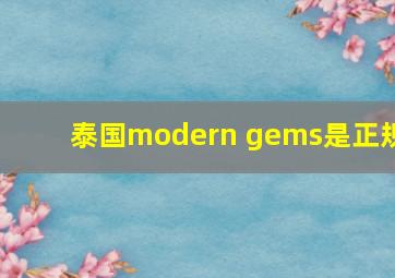 泰国modern gems是正规